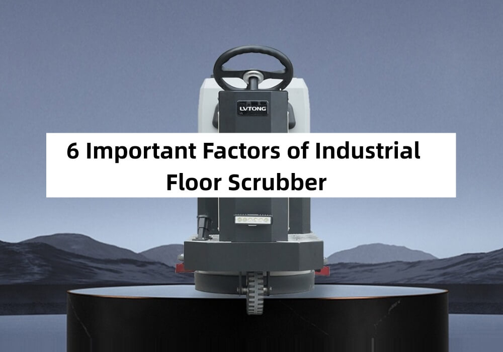 6 Important Factors of Industrial Floor Scrubber