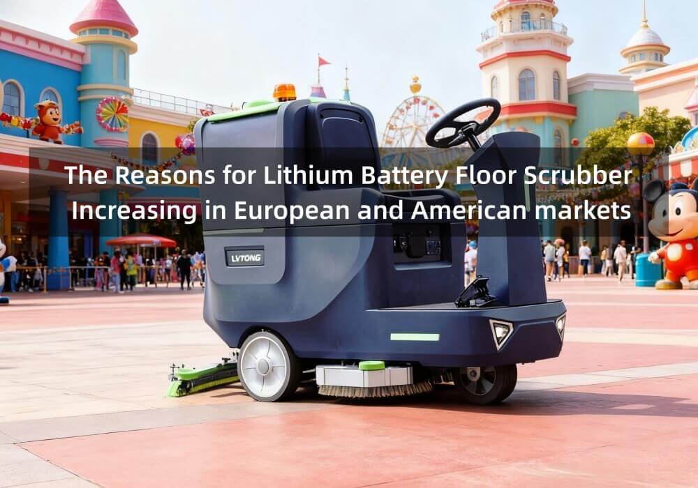 The Reasons for Lithium Battery Floor Scrubber Increasing in European and American markets