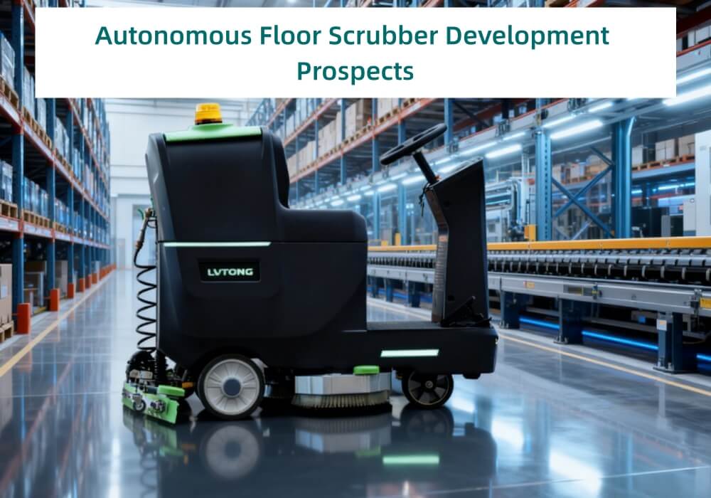 Autonomous Floor Scrubber Development Prospects - LVTONG Autonomous Floor Scrubber Development Prospects