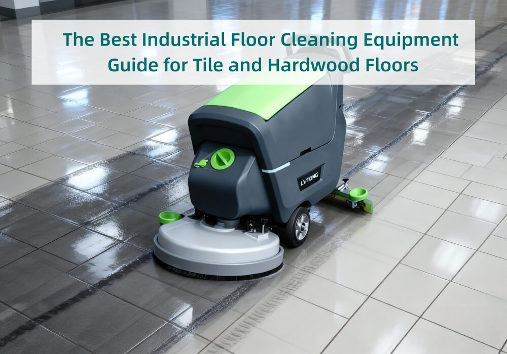 The Best Industrial Floor Cleaning Equipment Guidefor Tile and Hardwood Floors - LVTONG The Best Industrial Floor Cleaning Equipment Guidefor Tile and Hardwood Floors