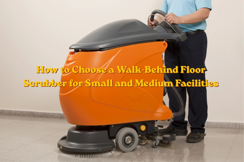 Walk-behind floor scrubber buying guide for small and medium commercial facilities